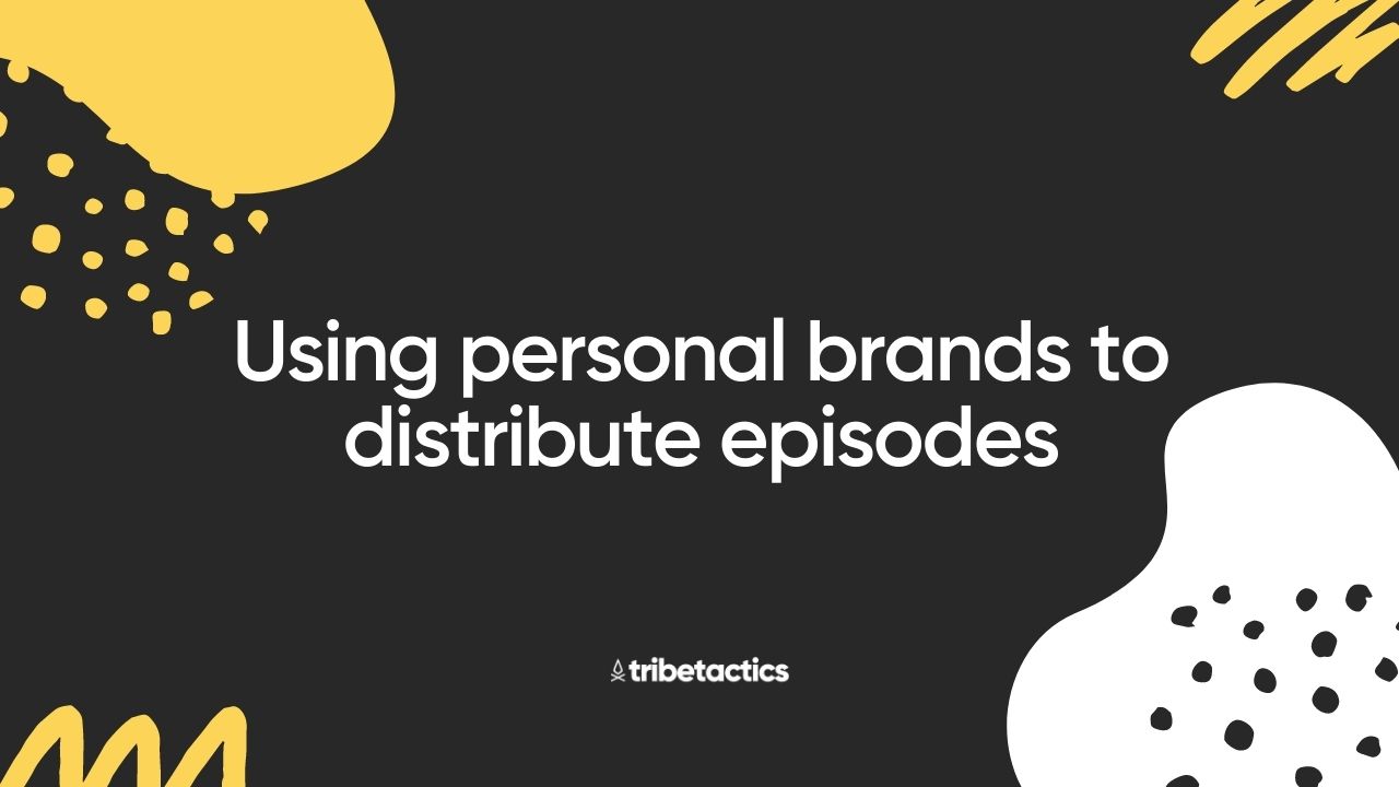 Using personal brands to distribute episodes